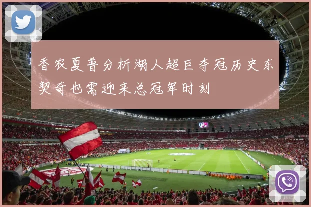 香农夏普分析湖人超巨夺冠历史东契奇也需迎来总冠军时刻