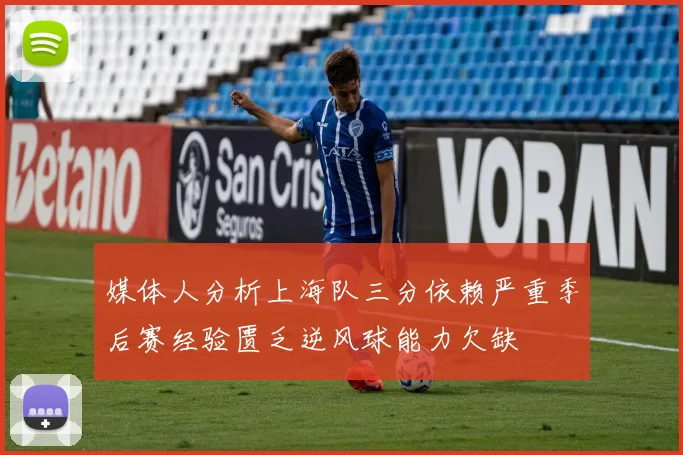 媒体人分析上海队三分依赖严重季后赛经验匮乏逆风球能力欠缺