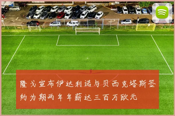 隆戈宣布伊达利诺与贝西克塔斯签约为期两年年薪达三百万欧元